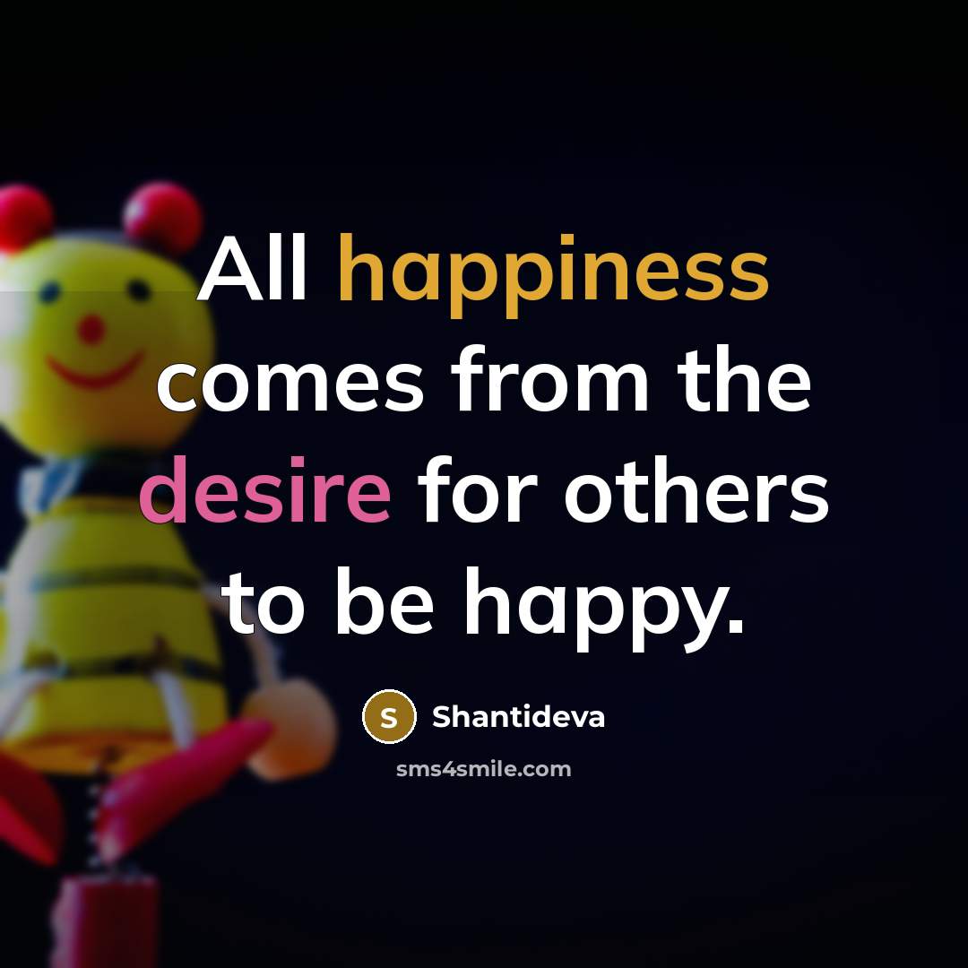 “All happiness comes from the desire for others to be…” quote by Shantideva