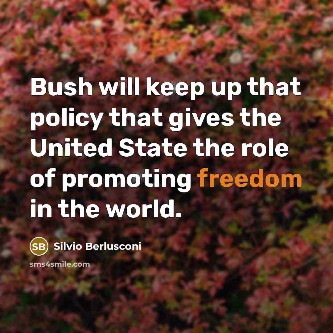 “Bush will keep up that policy that gives the United…” quote by Silvio Berlusconi