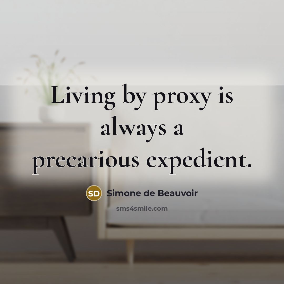“Living by proxy is always a precarious expedient.…” quote by Simone de Beauvoir
