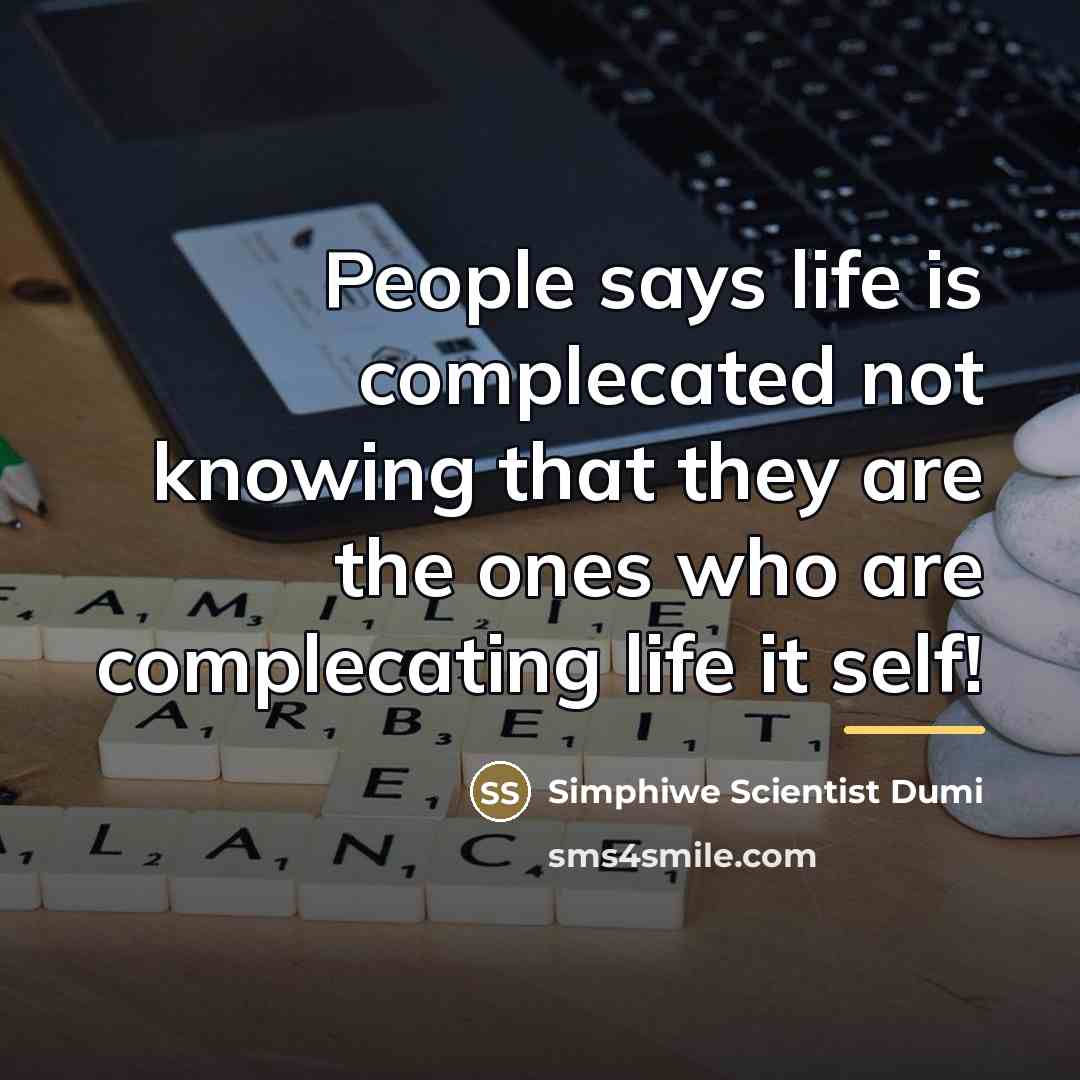 “People says life is complecated not knowing that they are…” quote by Simphiwe Scientist Dumi