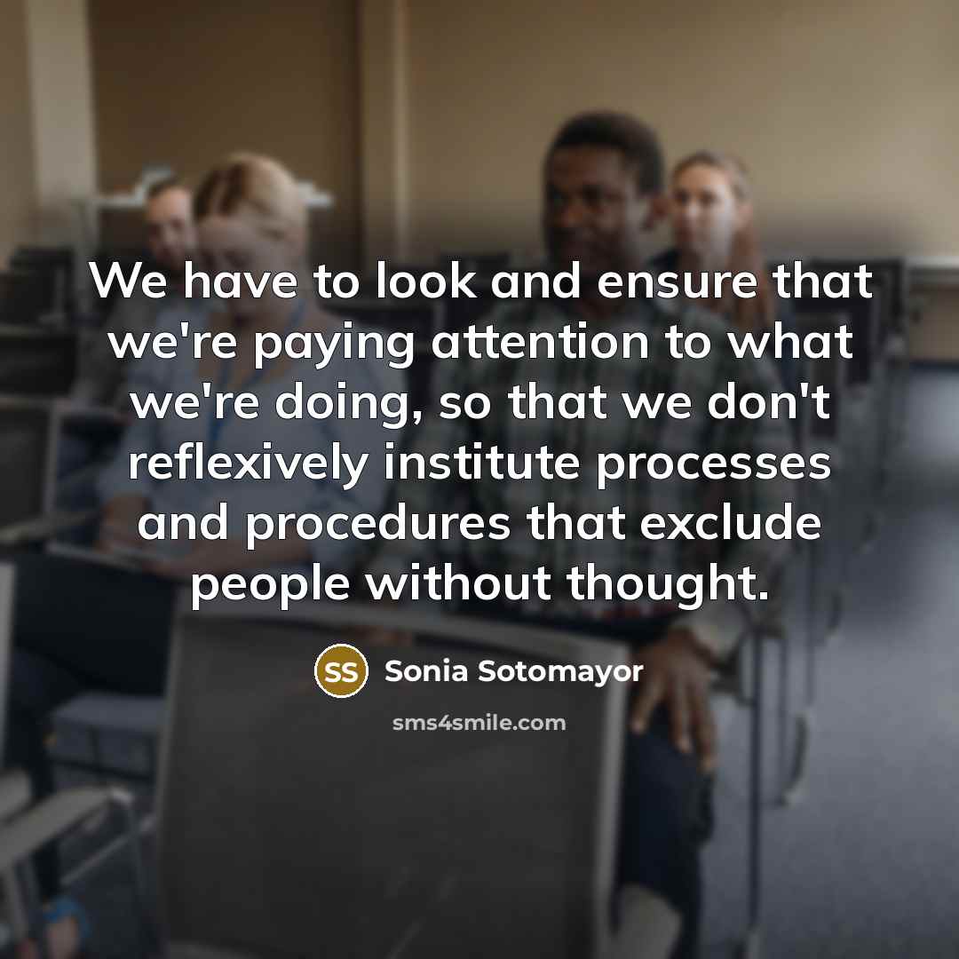 “We have to look and ensure that we're paying attention…” quote by Sonia Sotomayor