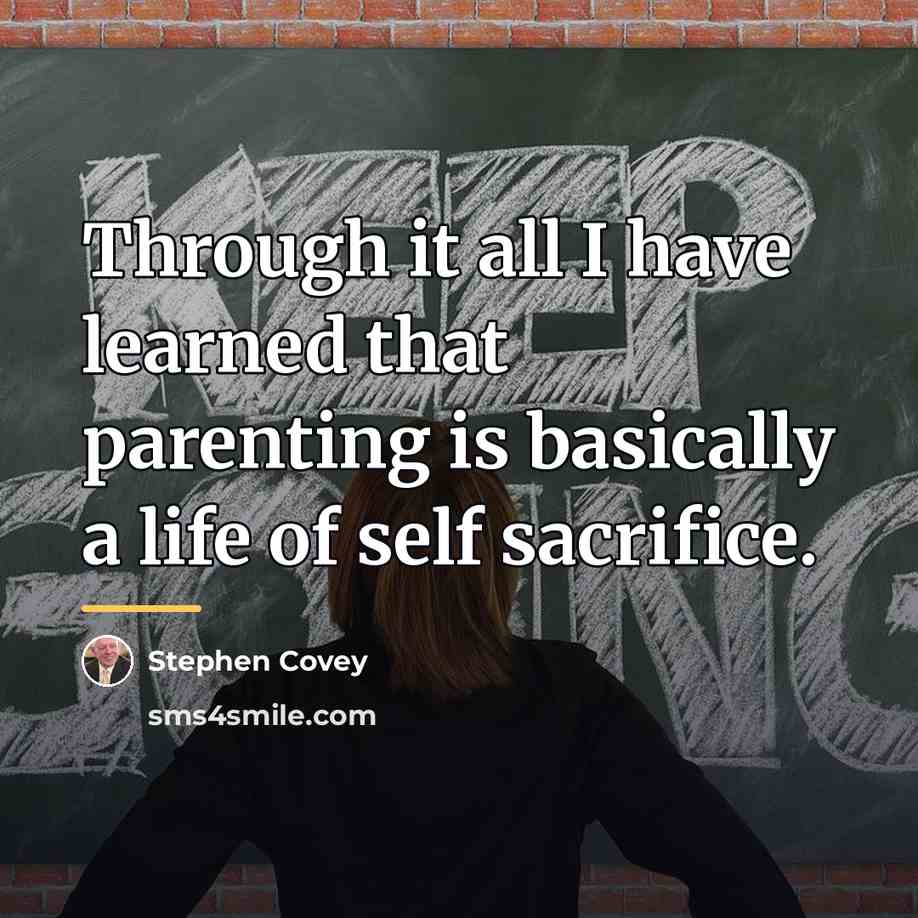 “Through it all I have learned that parenting is basically…” quote by Stephen Covey