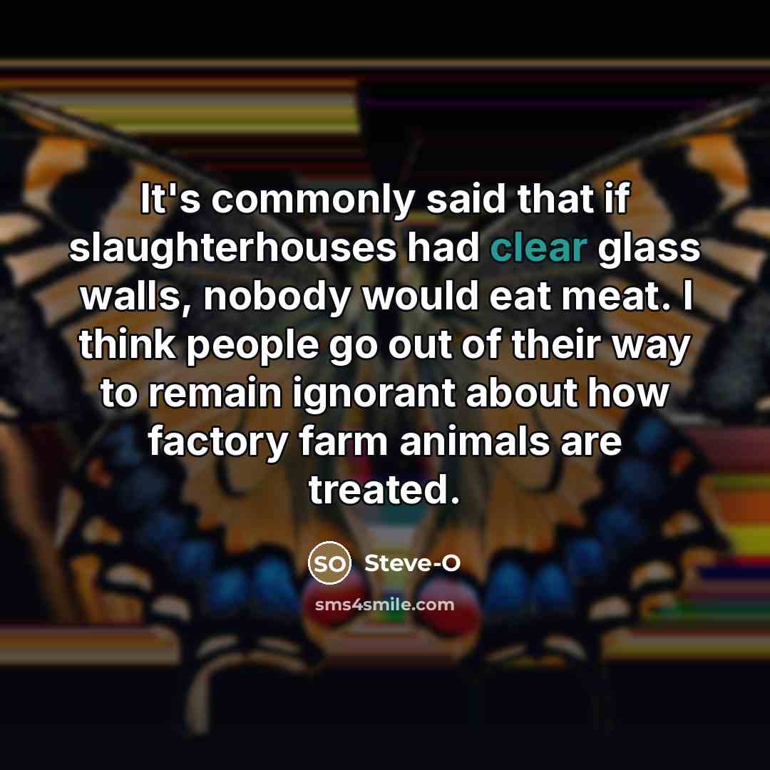 “It's commonly said that if slaughterhouses had clear glass walls,…” quote by Steve-O