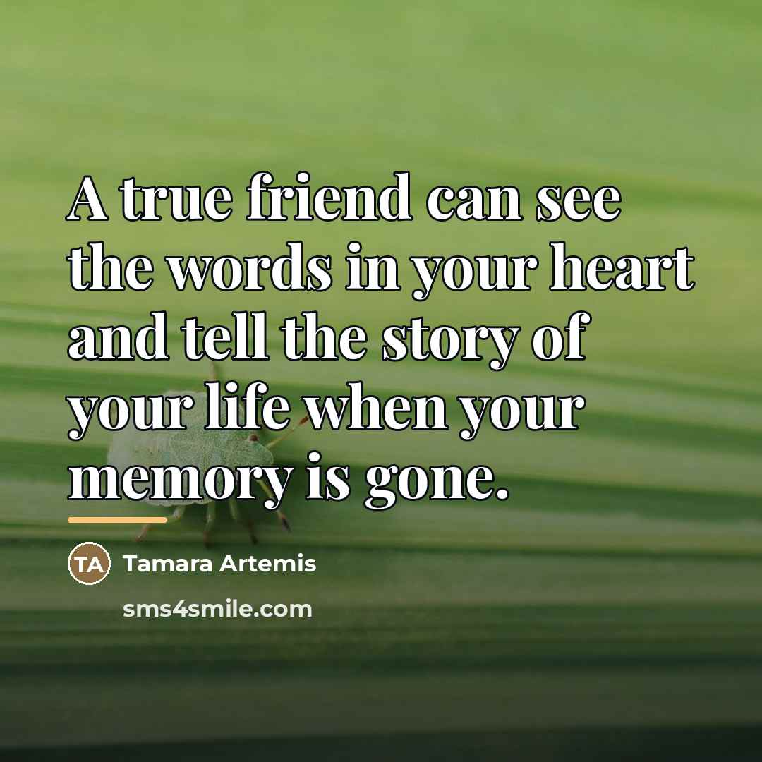 “A true friend can see the words in your heart…” quote by Tamara Artemis