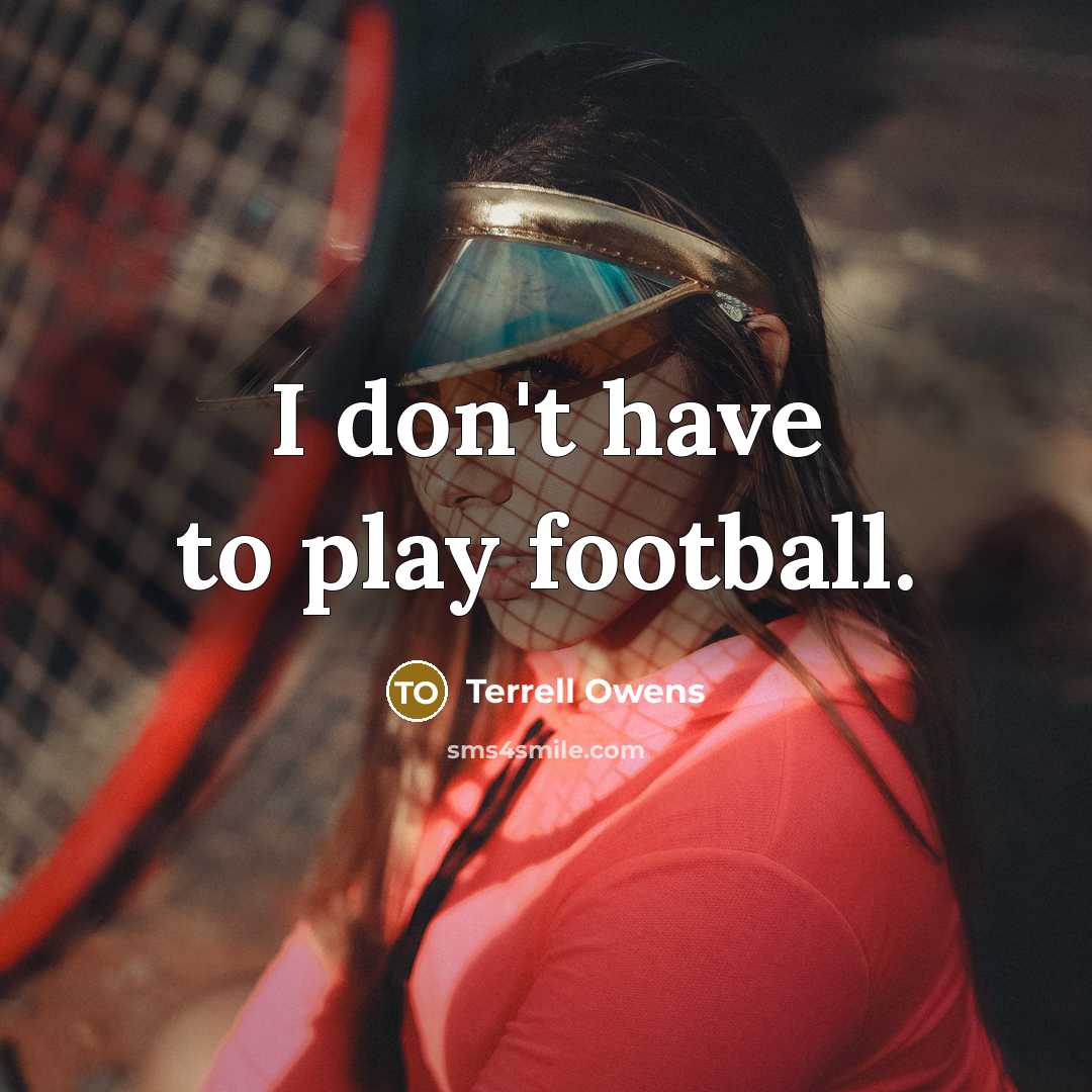 “I don't have to play football.…” quote by Terrell Owens