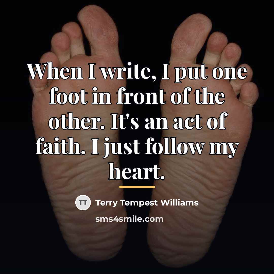 “When I write, I put one foot in front of…” quote by Terry Tempest Williams