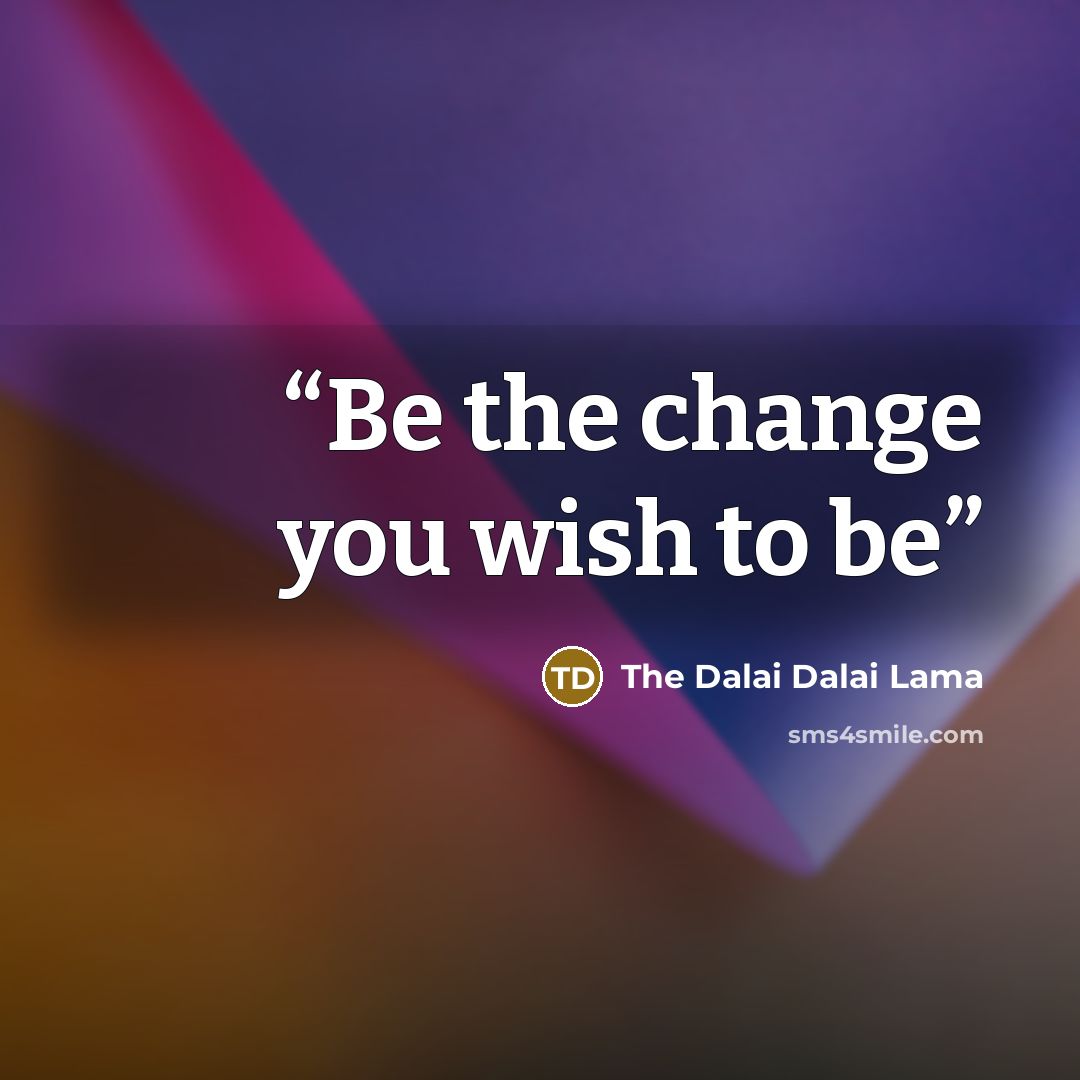 “Be the change you wish to be” quote by The Dalai Dalai Lama