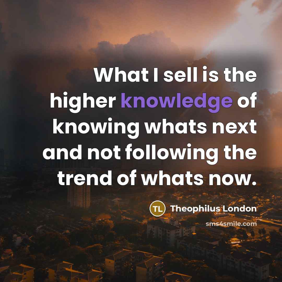 “What I sell is the higher knowledge of knowing whats…” quote by Theophilus London