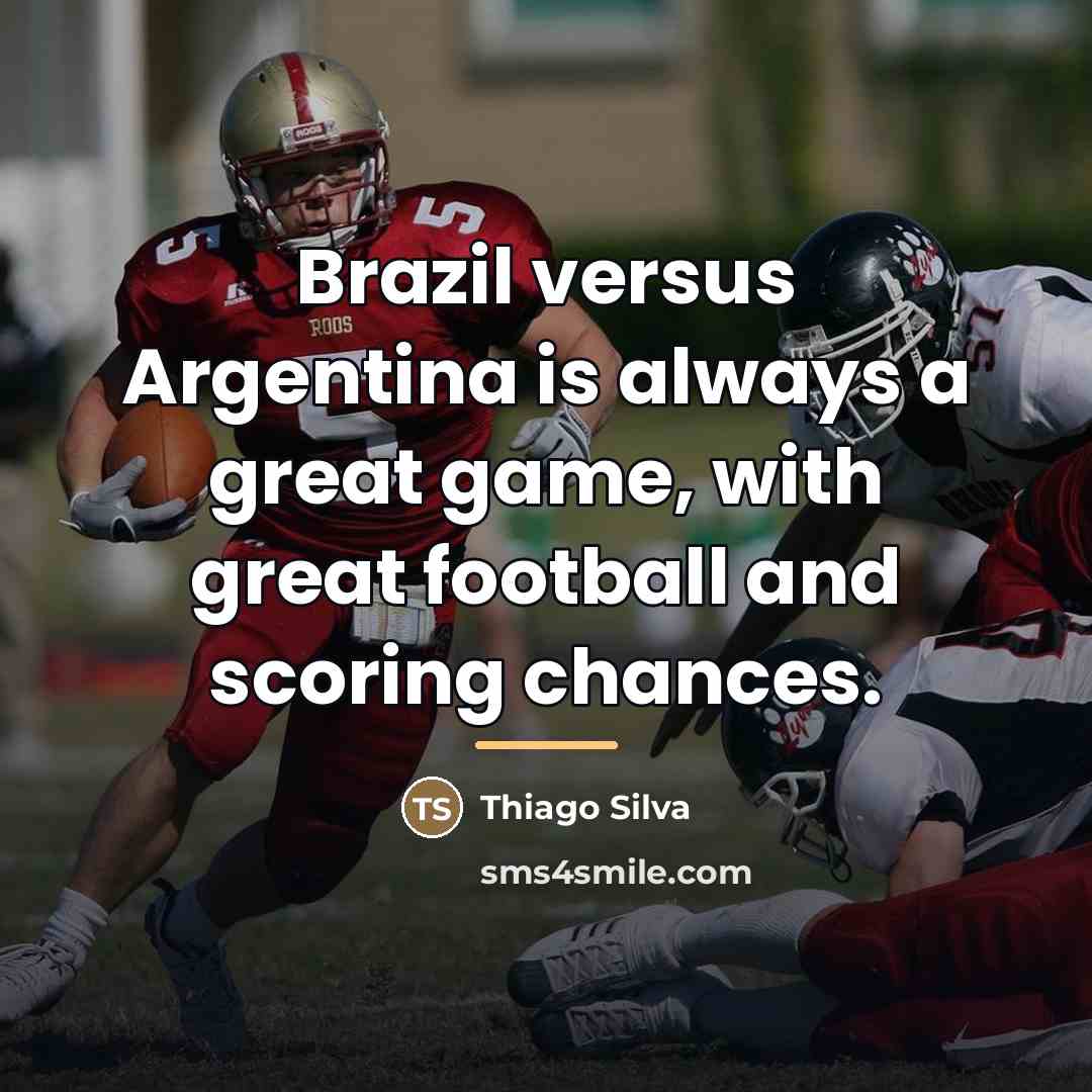 “Brazil versus Argentina is always a great game, with great…” quote by Thiago Silva