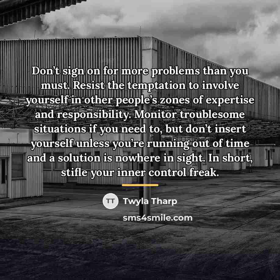 “Don’t sign on for more problems than you must. Resist…” quote by Twyla Tharp