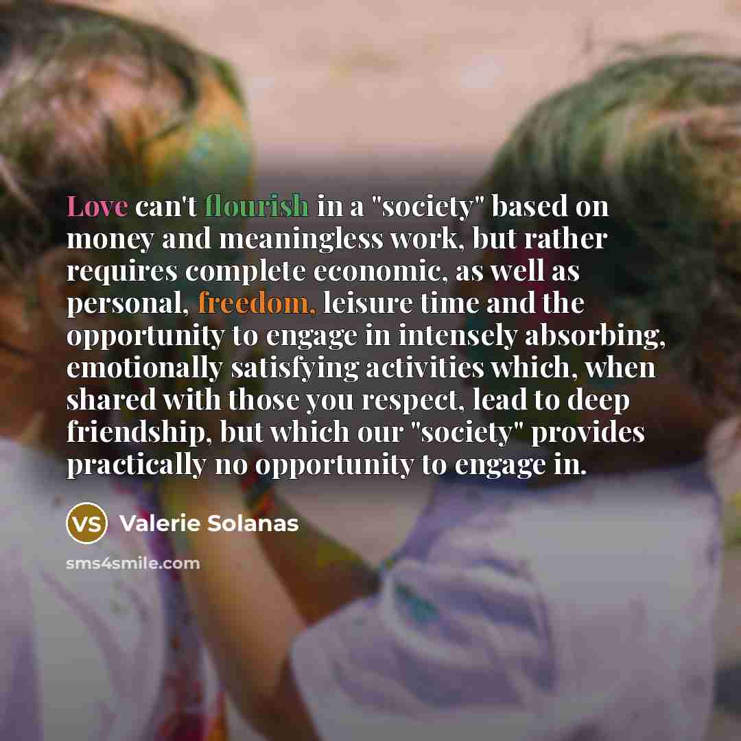 “Love can't flourish in a "society" based on money and…” quote by Valerie Solanas