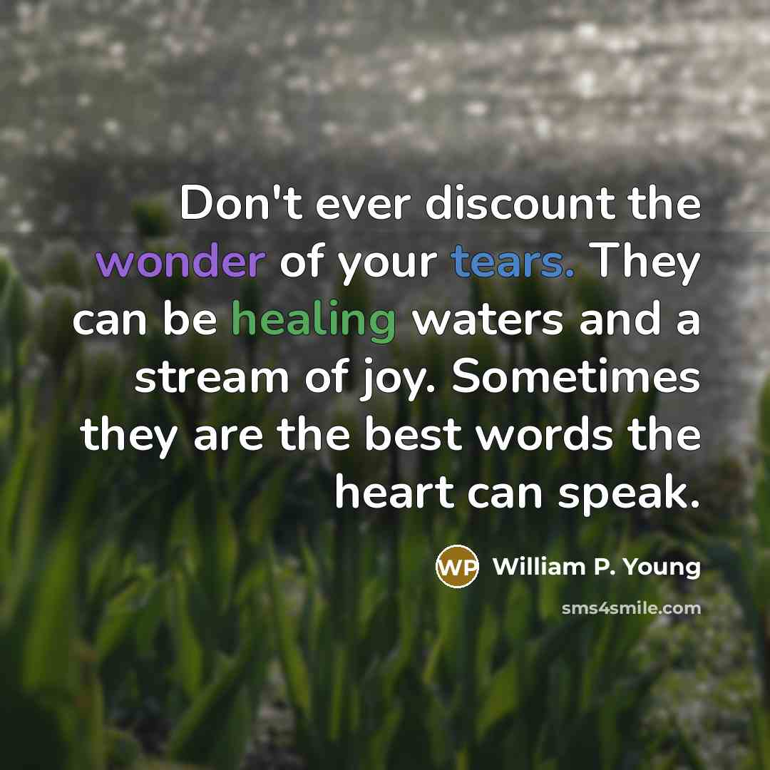 “Don't ever discount the wonder of your tears. They can…” quote by William P. Young
