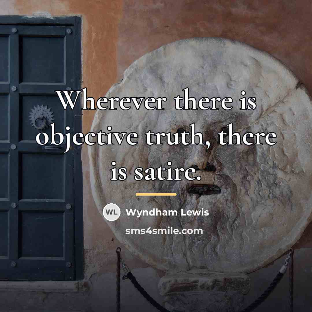 “Wherever there is objective truth, there is satire.…” quote by Wyndham Lewis