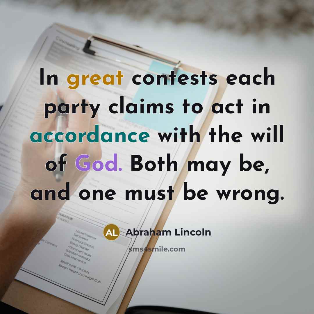 “In great contests each party claims to act in accordance with the will of God. Both may be, and one must be wrong.” quote by Abraham Lincoln