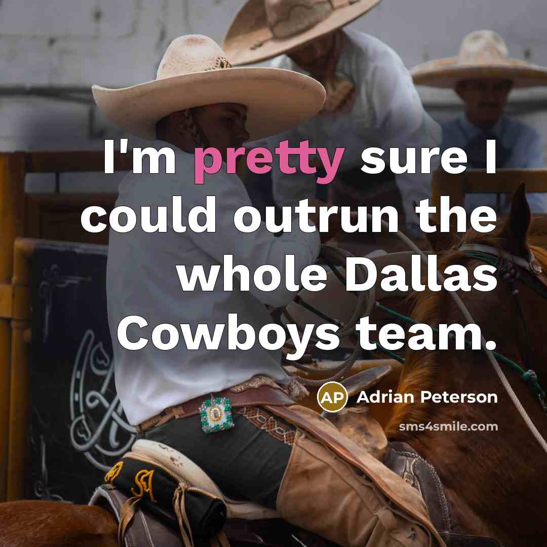 “I'm pretty sure I could outrun the whole Dallas Cowboys…” quote by Adrian Peterson