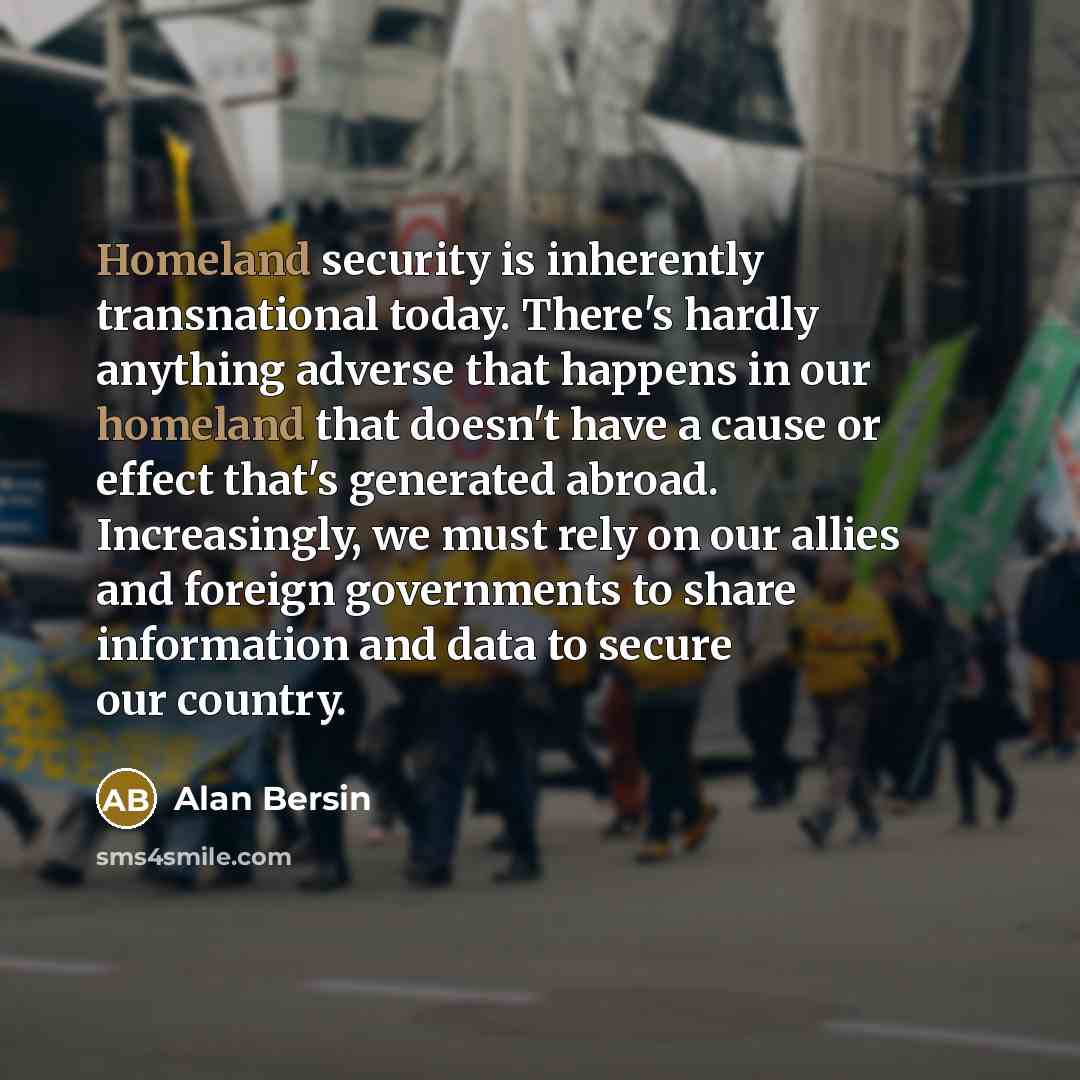 “Homeland security is inherently transnational today. There's hardly anything adverse…” quote by Alan Bersin