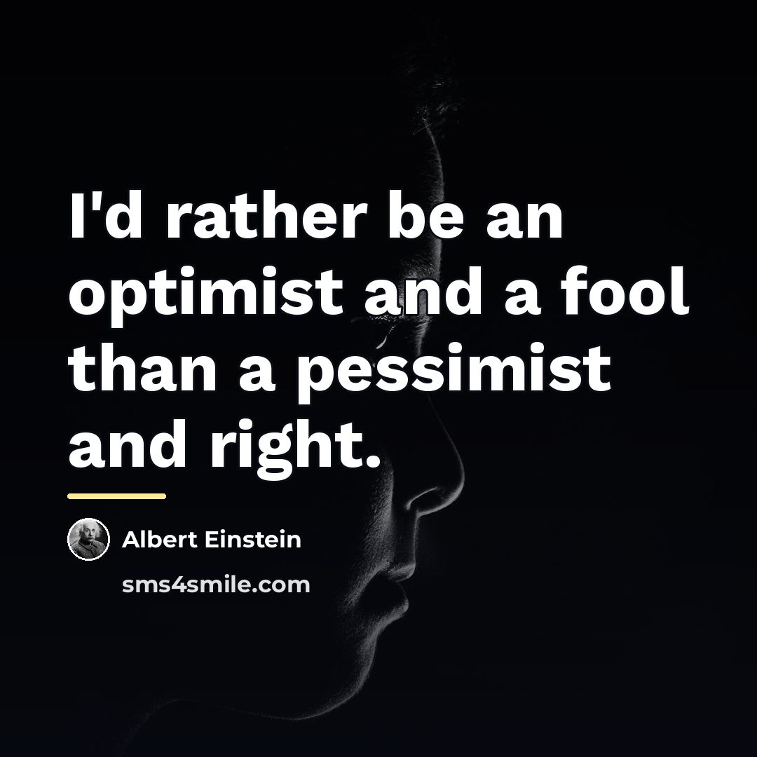 “I'd rather be an optimist and a fool than a…” quote by Albert Einstein