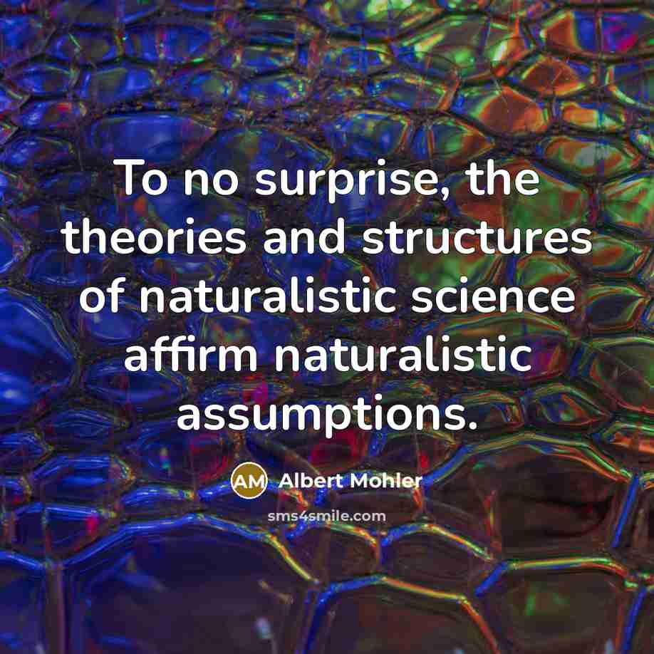 “To no surprise, the theories and structures of naturalistic science…” quote by Albert Mohler