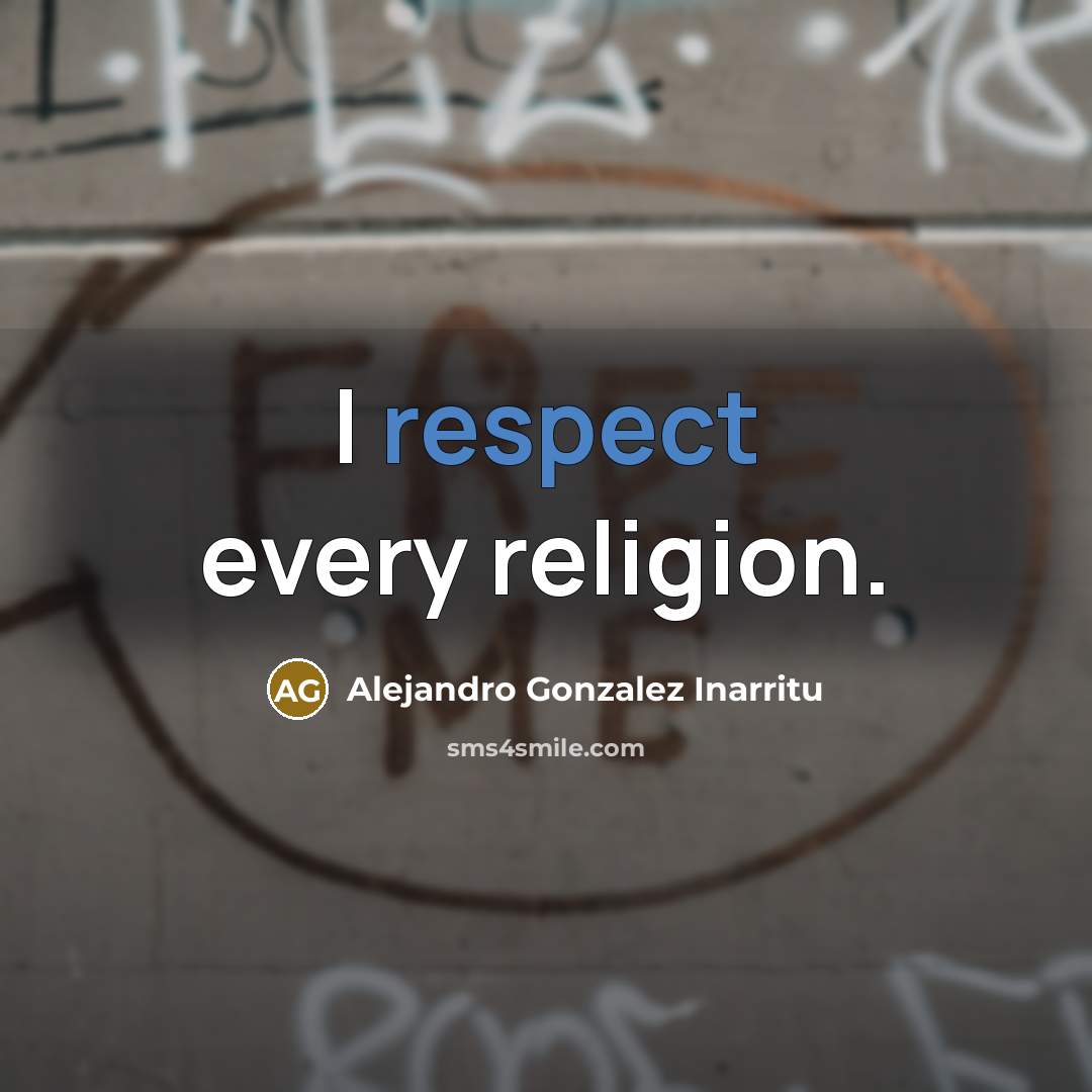 “I respect every religion.…” quote by Alejandro Gonzalez Inarritu