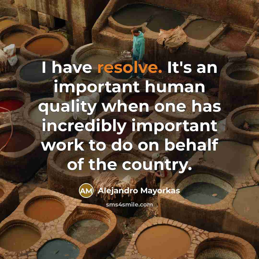 “I have resolve. It's an important human quality when one…” quote by Alejandro Mayorkas