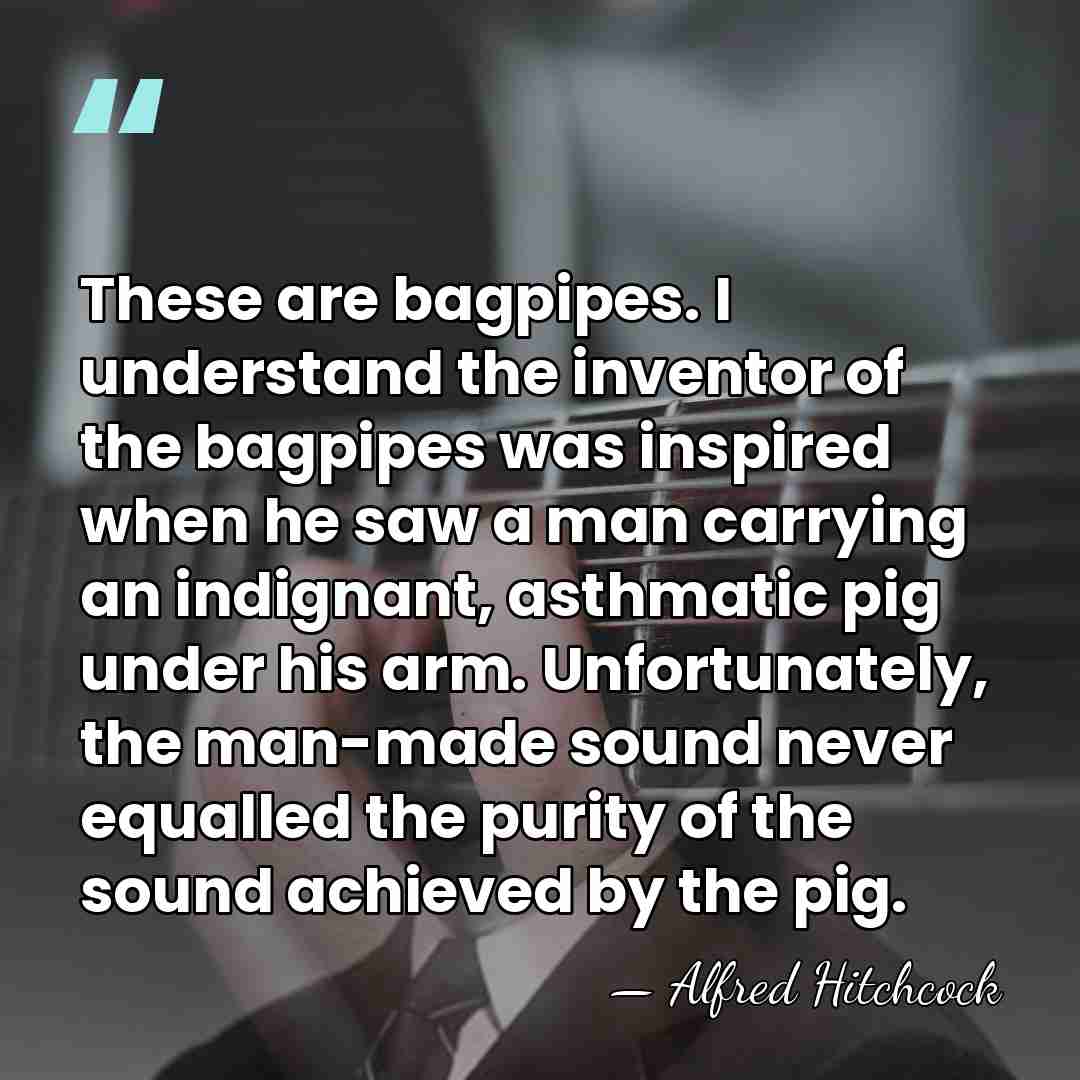 These are bagpipes. I understand the inventor of the bagpipes was inspired&hellip; - Alfred Hitchcock