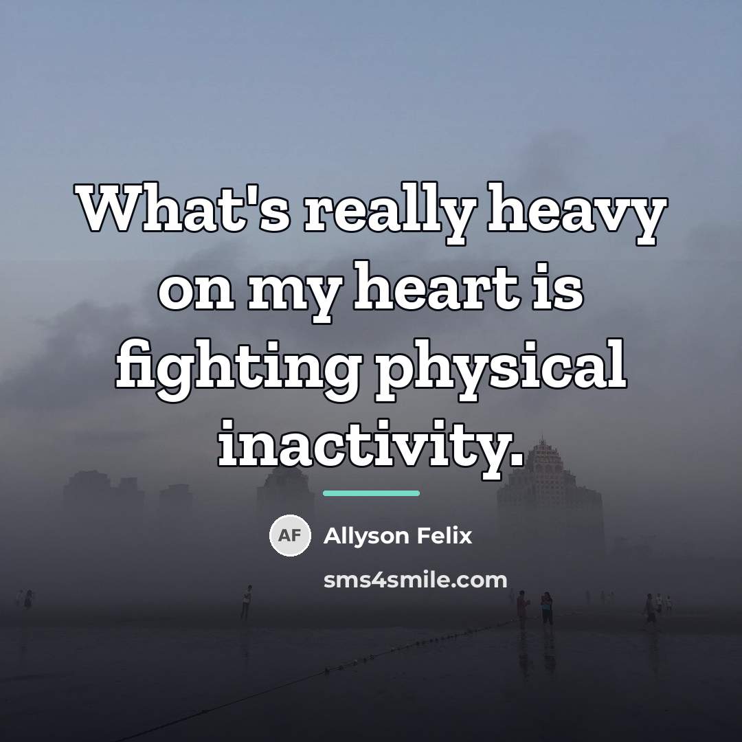 “What's really heavy on my heart is fighting physical inactivity.…” quote by Allyson Felix