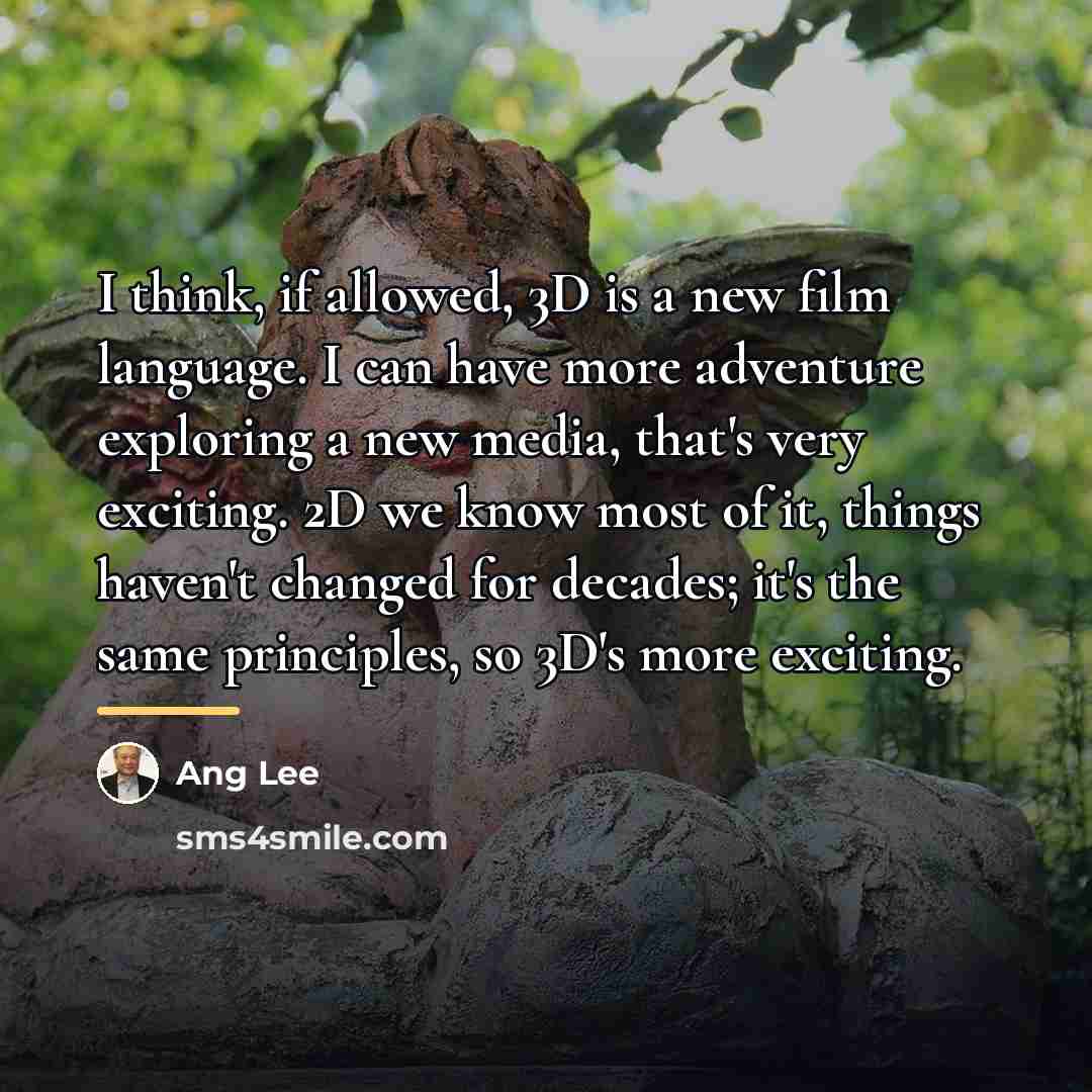 “I think, if allowed, 3D is a new film language.…” quote by Ang Lee