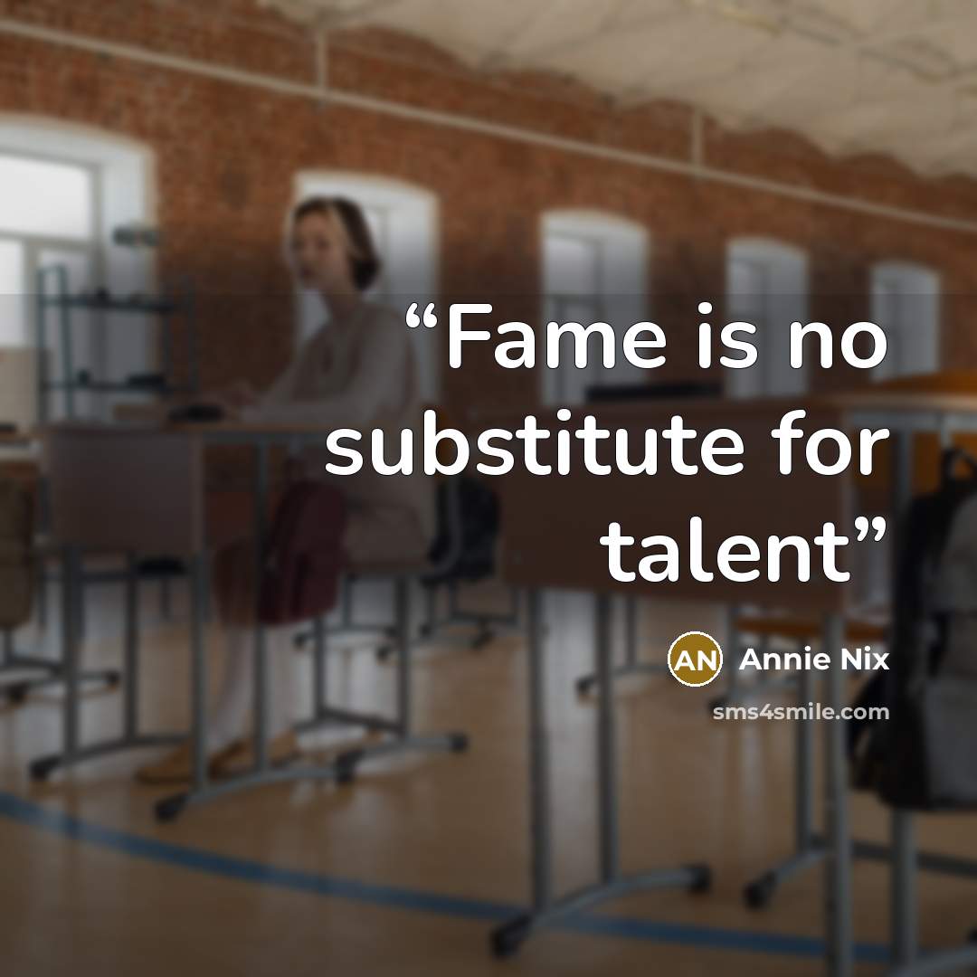 “Fame is no substitute for talent” quote by Annie Nix