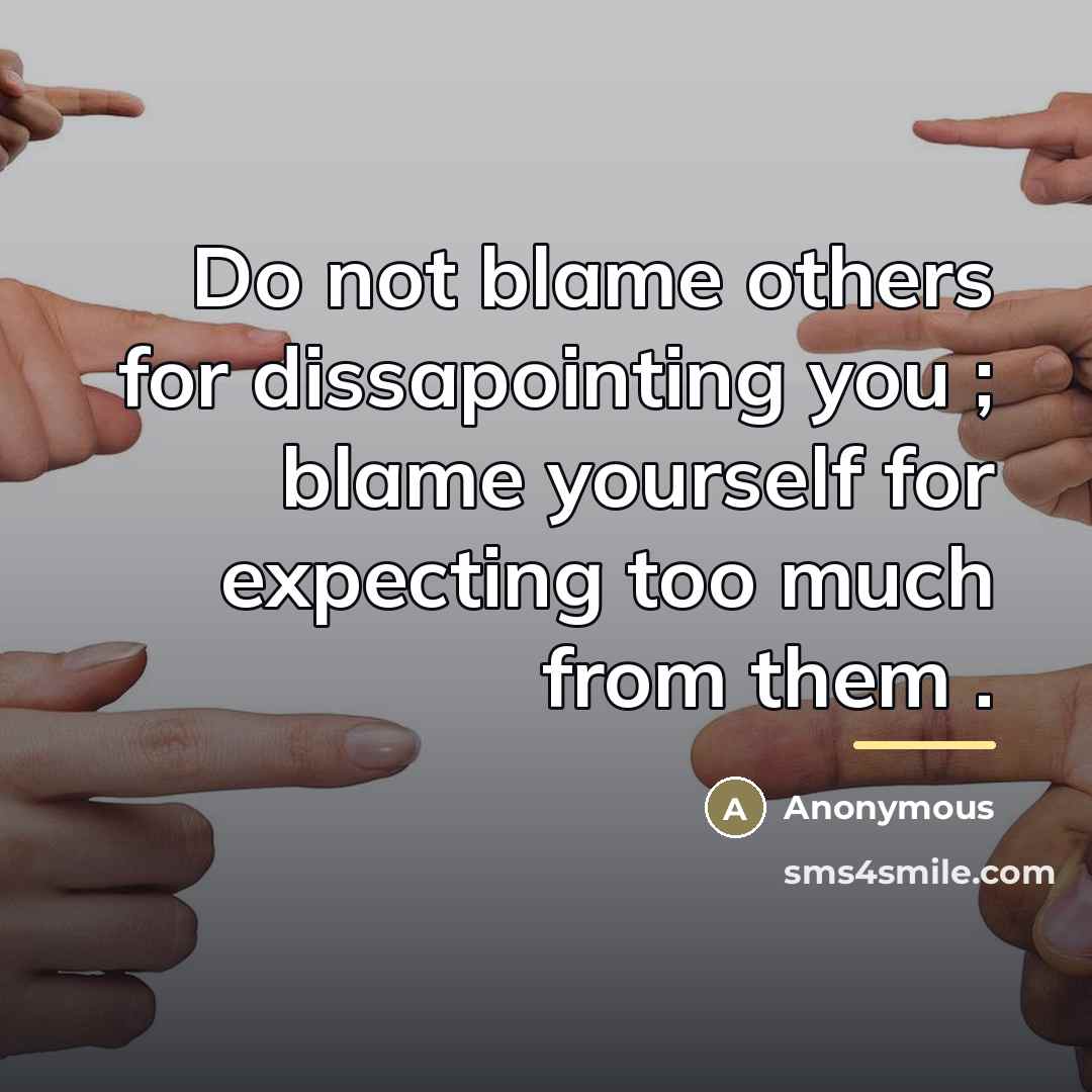 “Do not blame others for dissapointing you ; blame yourself…” quote by Anonymous