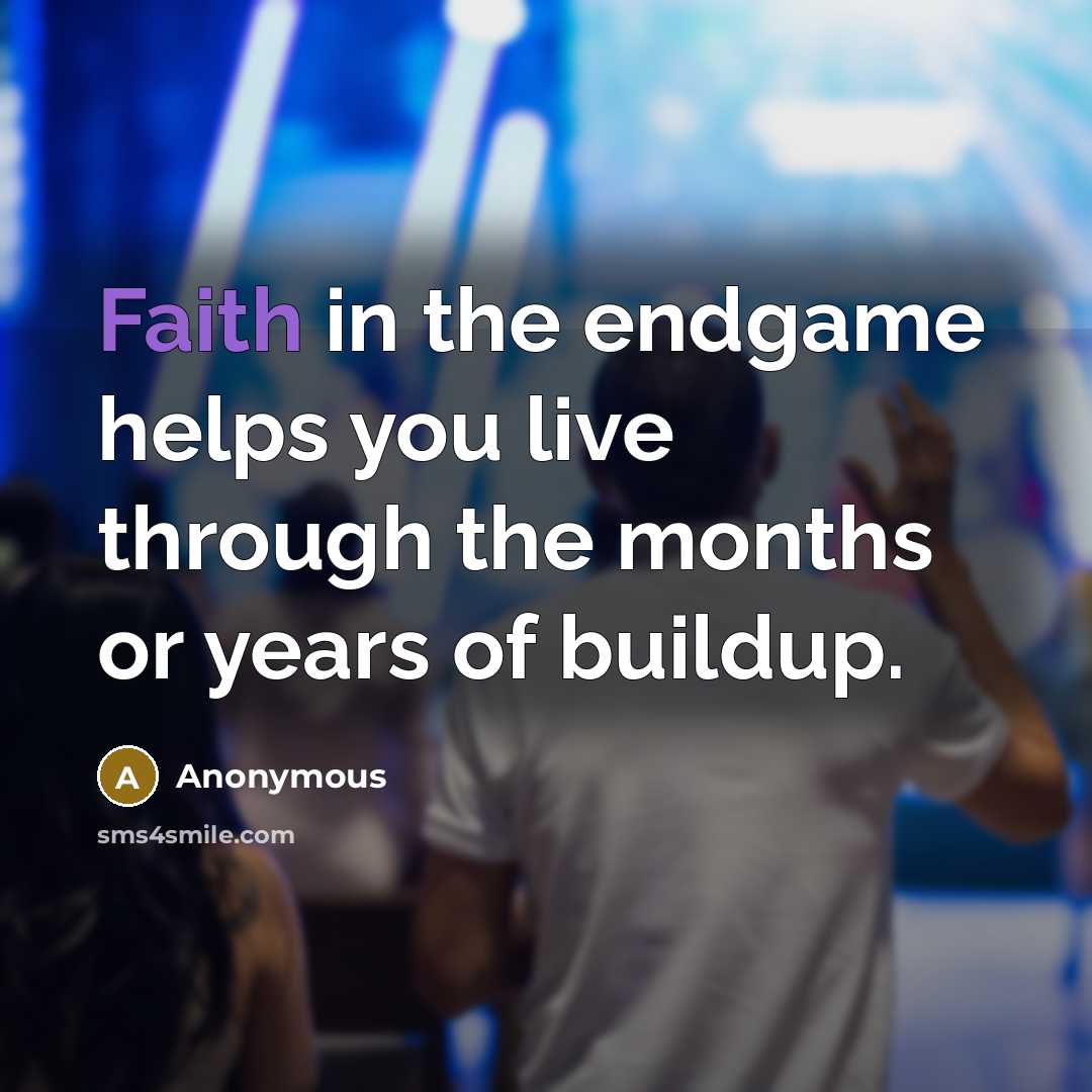 “Faith in the endgame helps you live through the months…” quote by Anonymous