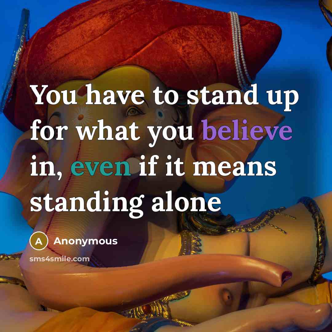 “You have to stand up for what you believe in,…” quote by Anonymous