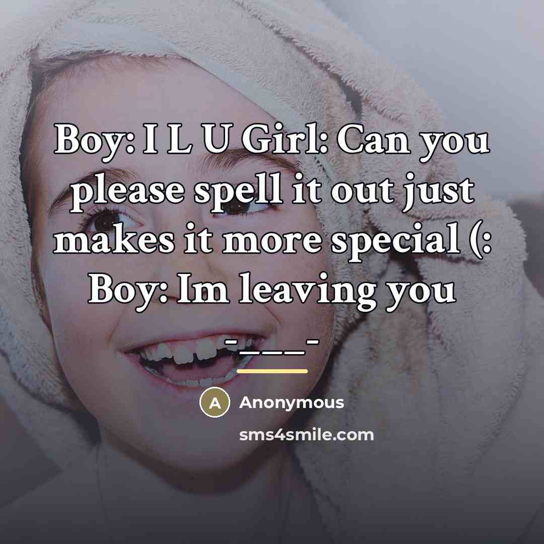 “Boy: I L U Girl: Can you please spell it…” quote by Anonymous