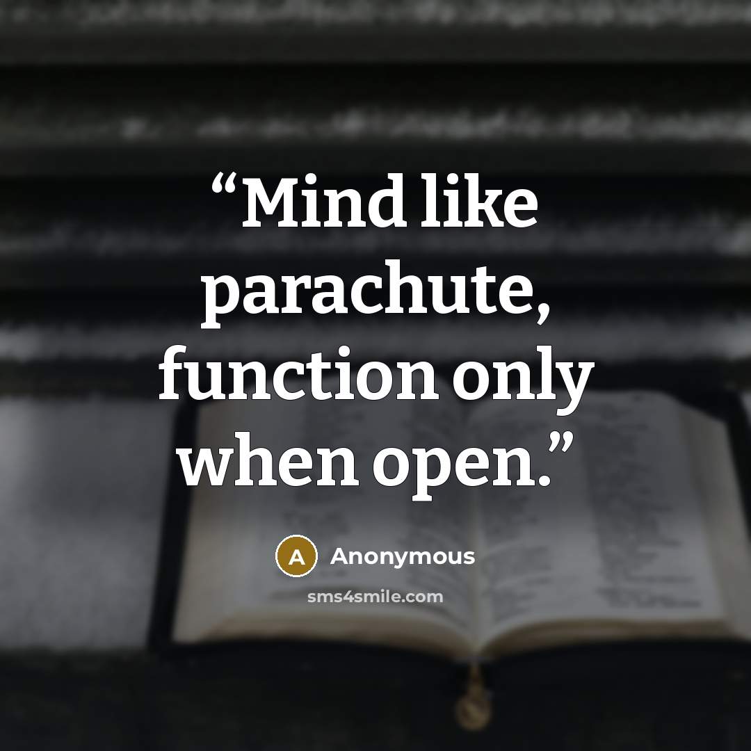 “Mind like parachute, function only when open.” quote by Anonymous