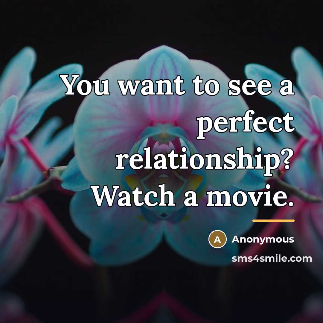 “You want to see a perfect relationship? Watch a movie.…” quote by Anonymous