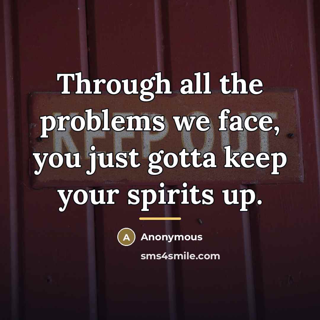 “Through all the problems we face, you just gotta keep…” quote by Anonymous