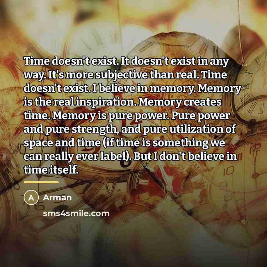 “Time doesn't exist. It doesn't exist in any way. It's…” quote by Arman