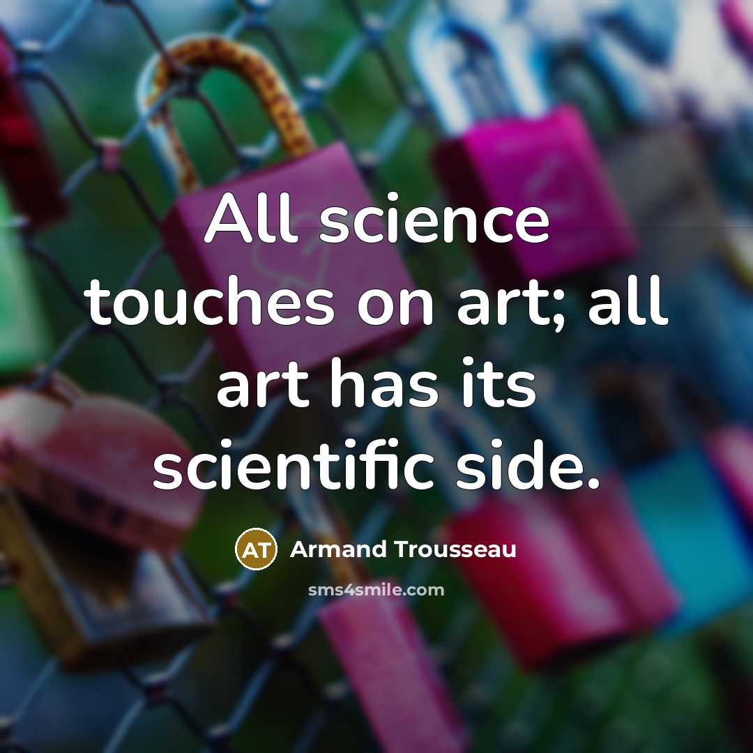 “All science touches on art; all art has its scientific…” quote by Armand Trousseau