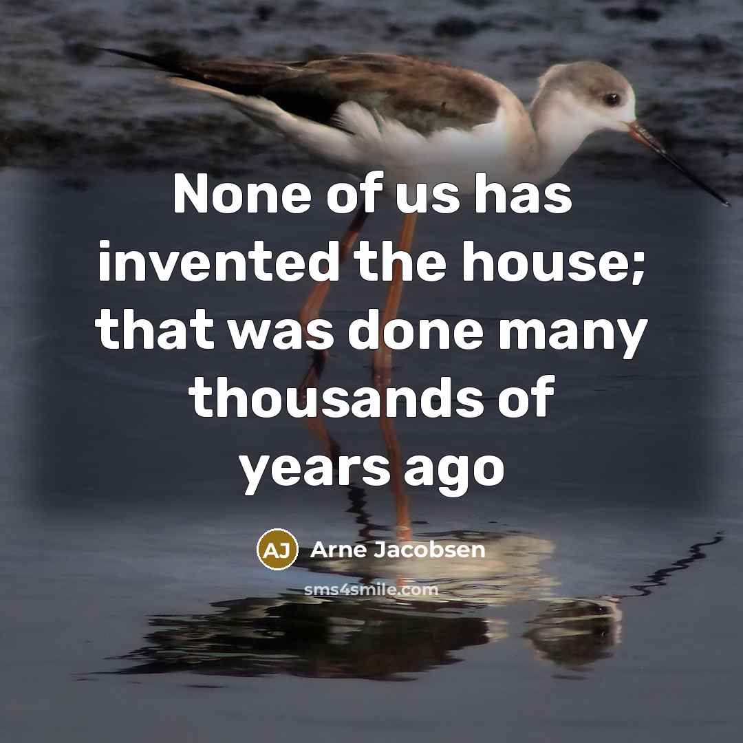 “None of us has invented the house; that was done…” quote by Arne Jacobsen
