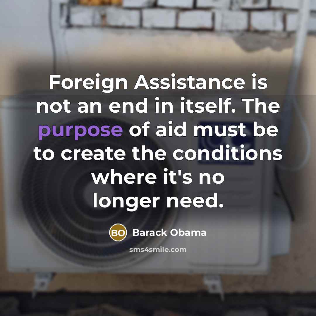 “Foreign Assistance is not an end in itself. The purpose…” quote by Barack Obama