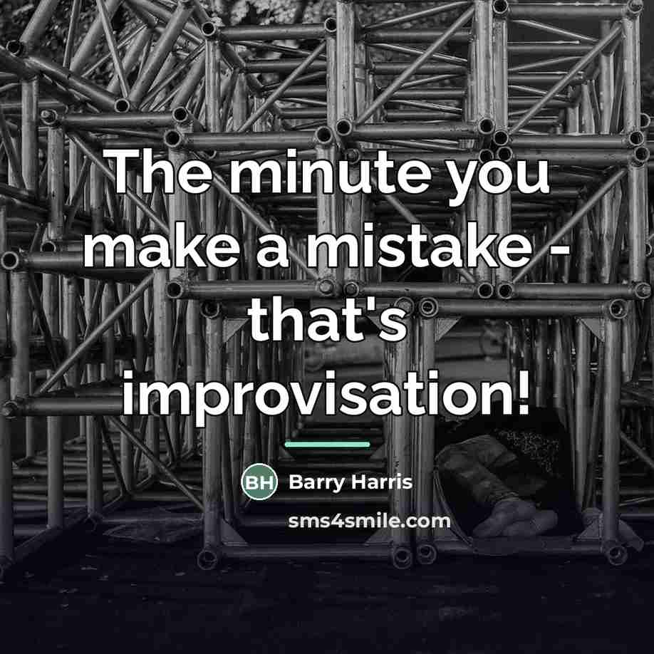 “The minute you make a mistake - that's improvisation!…” quote by Barry Harris