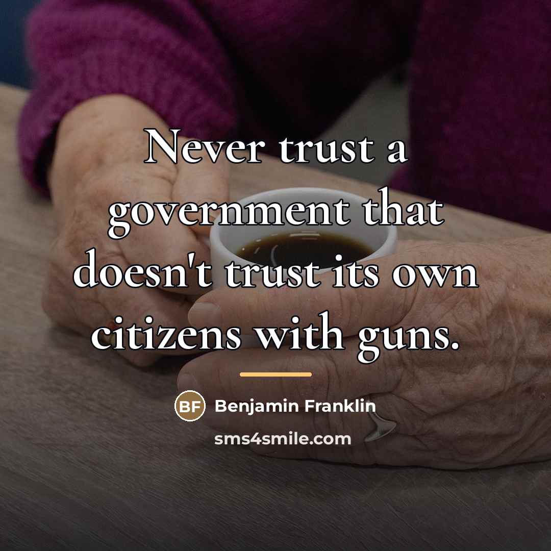 “Never trust a government that doesn't trust its own citizens…” quote by Benjamin Franklin