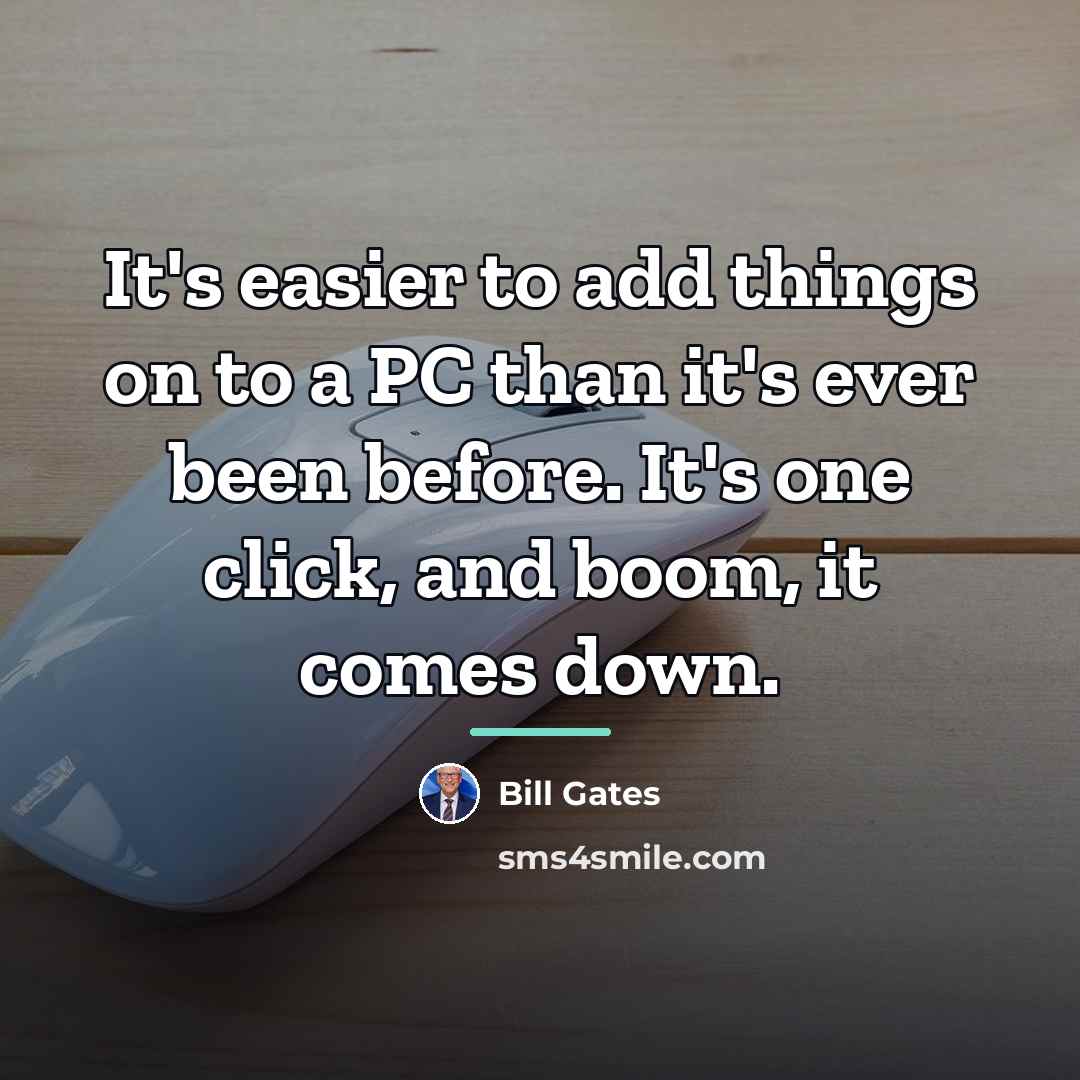 “It's easier to add things on to a PC than…” quote by Bill Gates