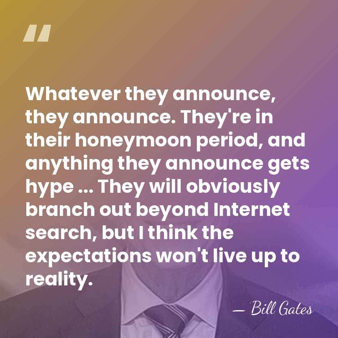 Whatever they announce, they announce. They're in their honeymoon period, and anything&hellip; - Bill Gates