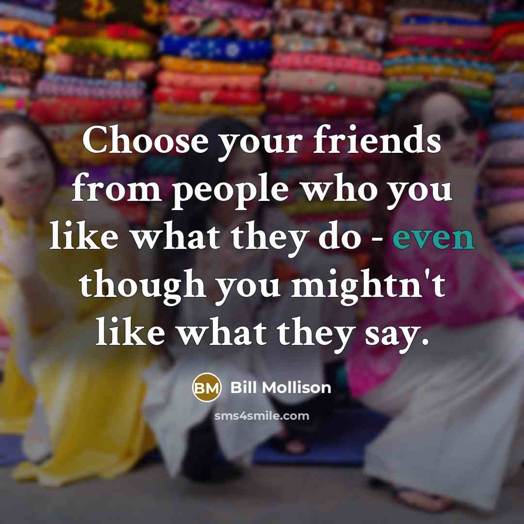 “Choose your friends from people who you like what they…” quote by Bill Mollison
