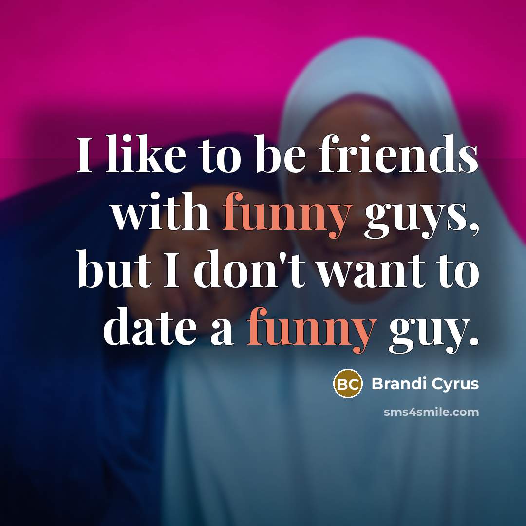 “I like to be friends with funny guys, but I…” quote by Brandi Cyrus