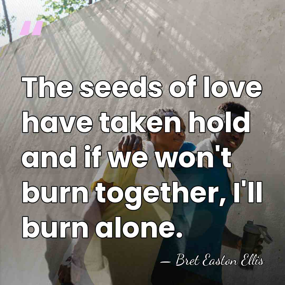 The seeds of love have taken hold and if we won't burn&hellip; - Bret Easton Ellis