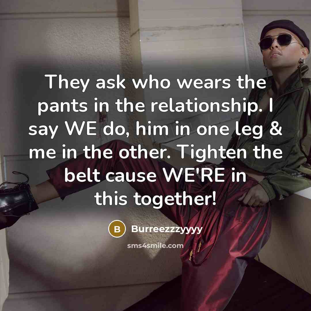 “They ask who wears the pants in the relationship. I…” quote by Burreezzzyyyy