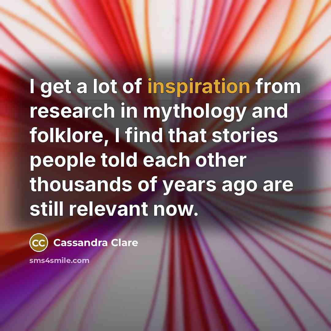 “I get a lot of inspiration from research in mythology…” quote by Cassandra Clare