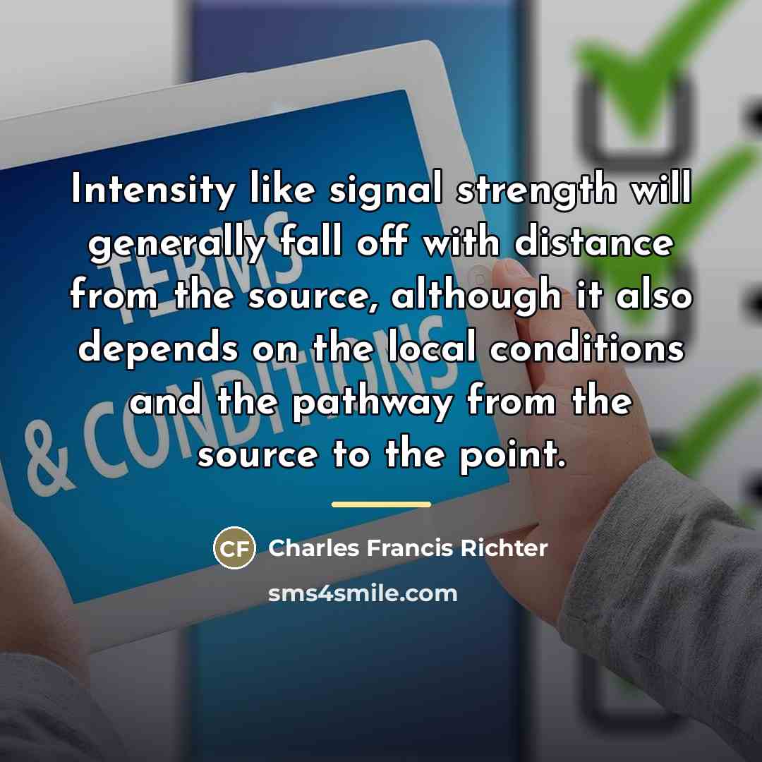 “Intensity like signal strength will generally fall off with distance…” quote by Charles Francis Richter