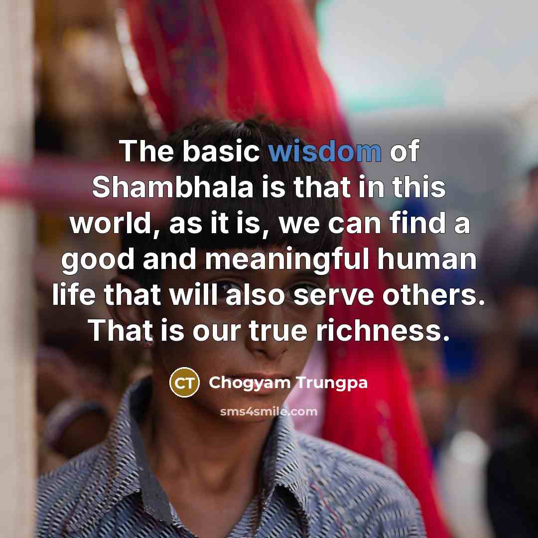 “The basic wisdom of Shambhala is that in this world,…” quote by Chogyam Trungpa